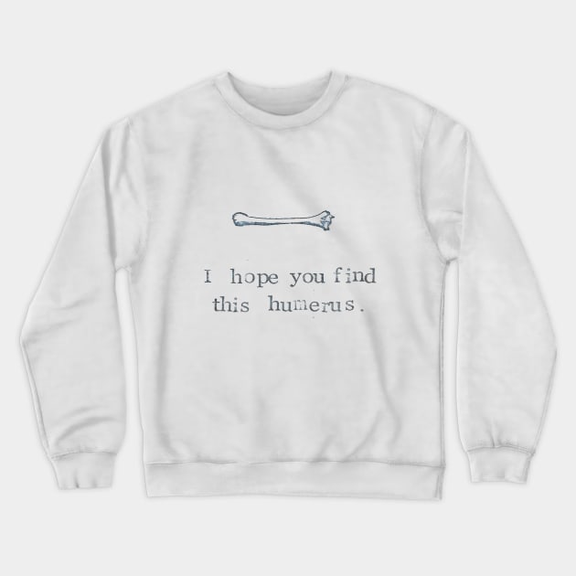 Find This Humerus Crewneck Sweatshirt by bluespecsstudio